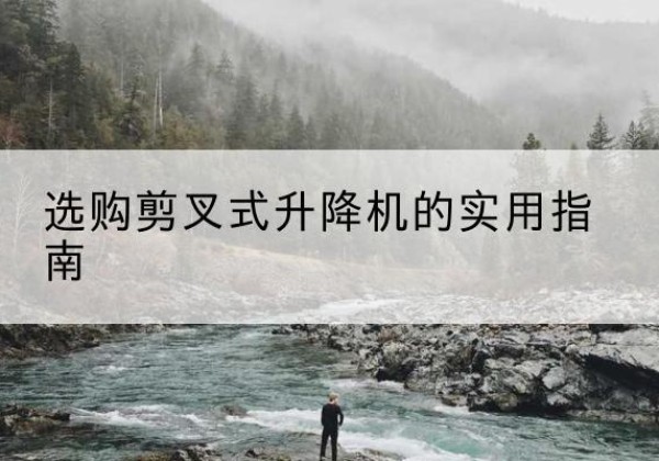 盐池剪叉式升降机怎么选-选购剪叉式升降机的实用指南